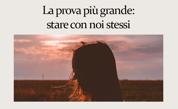 La prova più grande: stare con sé stessi